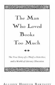 The Man Who Loved Books Too Much: The True Story of a Thief, a Detective, and a World of Literary Obsession  