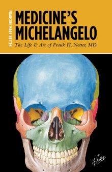 Medicine's Michelangelo : the life & art of Frank H. Netter, MD