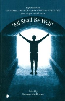 'All shall be well' : explorations in Universalism and Christian theology from Origen to Moltmann