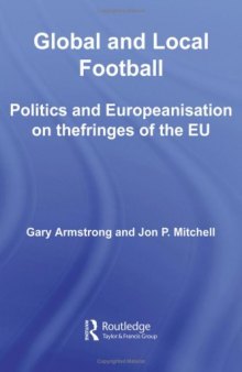 Global and local football. Politics and Europeanisation on the fringes of the EU (Routledge Critical Studies in Sport)