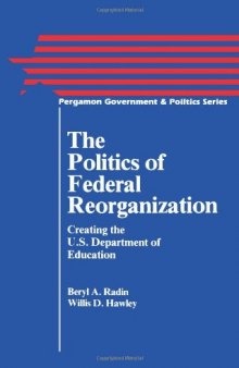 The Politics of Federal Reorganization. Creating the U.S. Department of Education