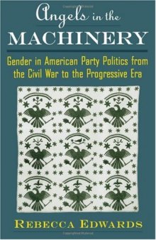 Angels in the Machinery: Gender in American Party Politics from the Civil War to the Progressive Era