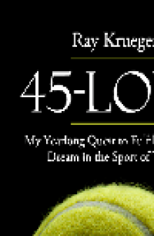 45-Love. My Yearlong Quest to Fulfill a Lifelong Dream in the Sport of Tennis