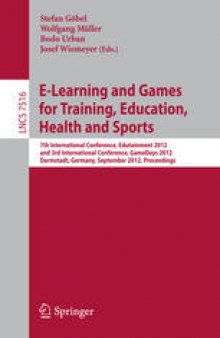 E-Learning and Games for Training, Education, Health and Sports: 7th International Conference, Edutainment 2012 and 3rd International Conference, GameDays 2012, Darmstadt, Germany, September 18-20, 2012. Proceedings