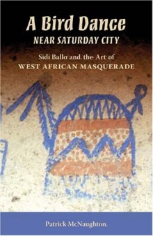 A Bird Dance Near Saturday City: Sidi Ballo and the Art of West African Masquerade (African Expressive Cultures)