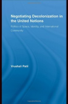 Negotiating Decolonization in the United Nations: The Politics of Space, Identity, and International Community (New Approaches in Sociology)