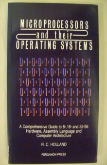 Microprocessors and their Operating Systems. A Comprehensive Guide to 8-, 16- and 32- Bit Hardware, Assembly Language and Computer Architecture