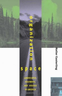 Organization Space: Landscapes, Highways, and Houses in America