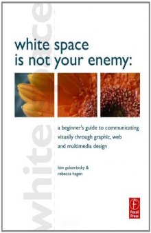 White Space is Not Your Enemy: A Beginner's Guide to Communicating Visually through Graphic, Web and Multimedia Design