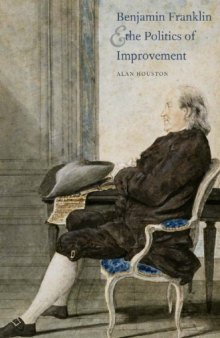 Benjamin Franklin and the Politics of Improvement (The Lewis Walpole Series in Eighteenth-C)