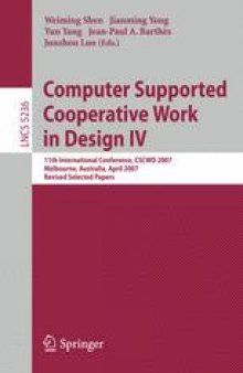 Computer Supported Cooperative Work in Design IV: 11th International Conference, CSCWD 2007, Melbourne, Australia, April 26-28, 2007. Revised Selected Papers