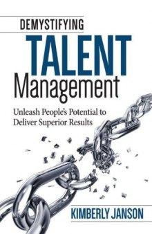 Demystifying Talent Management: Unleash People s Potential to Deliver Superior Results