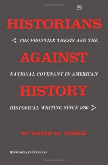 Historians Against History: Frontier Thesis and the National Covenant in American Historical Writing Since 1830