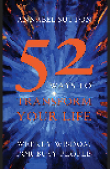 52 Ways to Transform Your Life. Weekly Wisdom for Busy People
