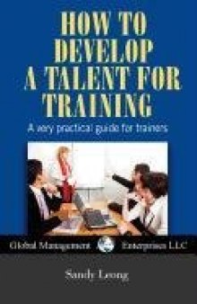 How to Develop a Talent for Training: A very Practical Guide for Trainers