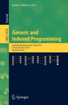 Generic and Indexed Programming: International Spring School, SSGIP 2010, Oxford, UK, March 22-26, 2010, Revised Lectures