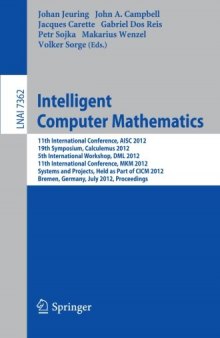 Intelligent Computer Mathematics: 11th International Conference, AISC 2012, 19th Symposium, Calculemus 2012, 5th International Workshop, DML 2012, 11th International Conference, MKM 2012, Systems and Projects, Held as Part of CICM 2012, Bremen, Germany, July 8-13, 2012. Proceedings