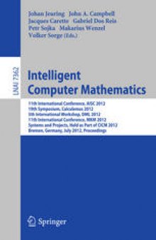 Intelligent Computer Mathematics: 11th International Conference, AISC 2012, 19th Symposium, Calculemus 2012, 5th International Workshop, DML 2012, 11th International Conference, MKM 2012, Systems and Projects, Held as Part of CICM 2012, Bremen, Germany, July 8-13, 2012. Proceedings
