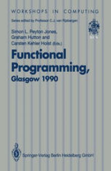 Functional Programming, Glasgow 1990: Proceedings of the 1990 Glasgow Workshop on Functional Programming 13–15 August 1990, Ullapool, Scotland