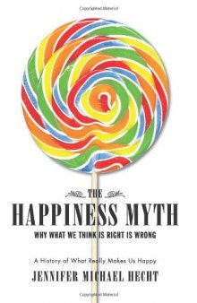 The Happiness Myth: Why What We Think Is Right Is Wrong  