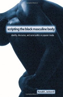 Scripting the Black Masculine Body: Identity, Discourse, And Racial Politics in Popular Media