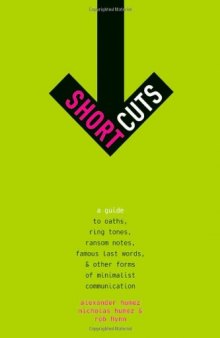Short Cuts: A Guide to Oaths, Ring Tones, Ransom Notes, Famous Last Words, and Other Forms of Minimalist Communication