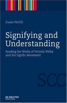 Signifying and Understanding: Reading the Works of Victoria Welby and the Signific Movement (Semiotics, Communication and Cognition)