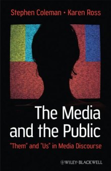 The Media and The Public: ''Them'' and ''Us'' in Media Discourse (Communication in the Public Interest)