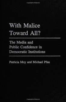With Malice Toward All?: The Media and Public Confidence in Democratic Institutions (Praeger Series in Political Communication)