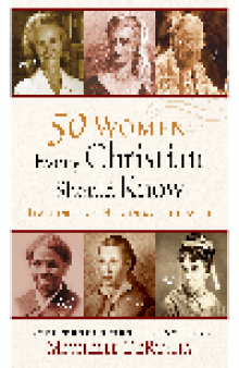 50 Women Every Christian Should Know. Learning from Heroines of the Faith
