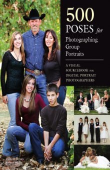 500 Poses for Photographing Group Portraits  A Visual Sourcebook for Digital Portrait Photographers