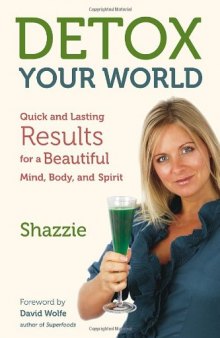 Detox Your World: Quick and Lasting Results for a Beautiful Mind, Body, and Spirit