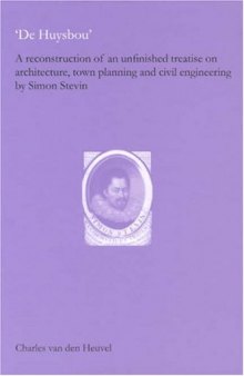 De Huysbou: A Reconstruction of an Unfinished Treatise on Architecture, Town Planning and Civil Engineering by Simon Stevin (History of Science and Scholarship in the Netherlands)