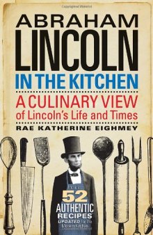 Abraham Lincoln in the Kitchen: A Culinary View of Lincoln's Life and Times