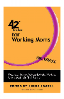 42 Rules for Working Moms. Practical, Funny Advice for Achieving Work-Life Balance