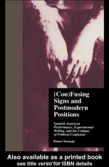 (Con)Fusing Signs and Postmodern Positions: Spanish American Performance, Experimental Writing, and the Critique of Political Confusion (Latin American Studies)