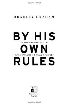 By His Own Rules : The Ambitions, Successes, and Ultimate Failures of Donald Rumsfeld
