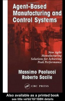 Agent-Based Manufacturing and Control Systems: New Agile Manufacturing Solutions for Achieving Peak Performance