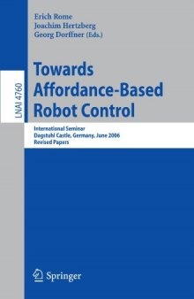 Towards Affordance-Based Robot Control: International Seminar, Dagstuhl Castle, Germany, June 5-9, 2006. Revised Papers