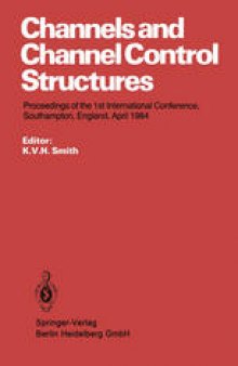 Channels and Channel Control Structures: Proceedings of the 1st International Conference on Hydraulic Design in Water Resources Engineering: Channels and Channel Control Structures, University of Southampton, April 1984