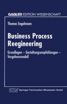 Business Process Reengineering: Grundlagen — Gestaltungsempfehlungen — Vorgehensmodell