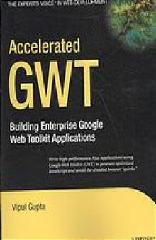 Accelerated GWT : building Enterprise Google Web Toolkit applications