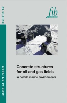 FIB 50: Concrete structures for oil and gas fields in hostile marine environments