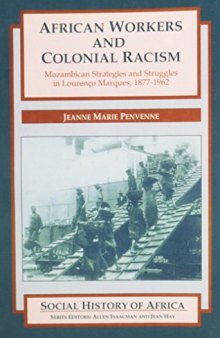 African Workers & Colonial Racism: Mozambican Strategies & Struggles in Lourenco Marques (Mozambique), 1877-1962