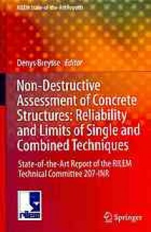 Non-Destructive Assessment of Concrete Structures: Reliability and Limits of Single and Combined Techniques: State-of-the-Art Report of the RILEM Technical Committee 207-INR