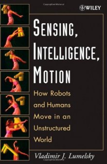 Sensing, Intelligence, Motion : How Robots and Humans Move in an Unstructured World