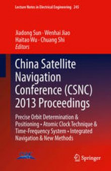 China Satellite Navigation Conference (CSNC) 2013 Proceedings: Precise Orbit Determination & Positioning • Atomic Clock Technique & Time–Frequency System • Integrated Navigation & New Methods