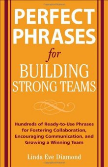 Perfect Phrases for Building Strong Teams: Hundreds of Ready-to-Use Phrases for Fostering Collaboration, Encouraging Communication, and Growing a Winning Team