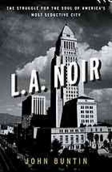 L.A. noir : the struggle for the soul of America's most seductive city