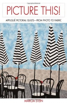 Picture this! : appliqué pictorial quilts--from photo to fabric